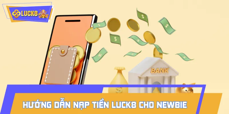 Quy trình thực hiện nạp tiền LUCK8 chi tiết cho game thủ