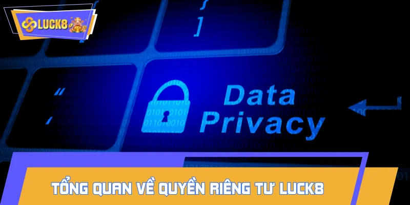 Sơ lược thông tin về quyền riêng tư LUCK8